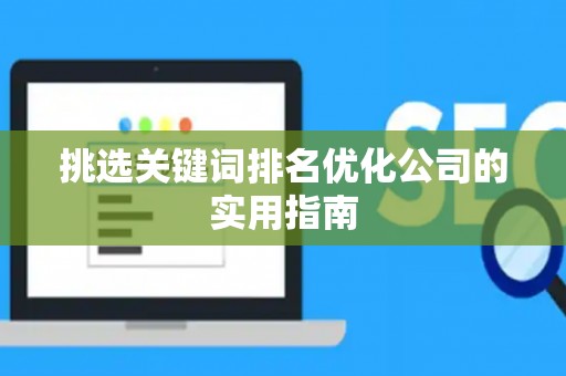 挑选关键词排名优化公司的实用指南
